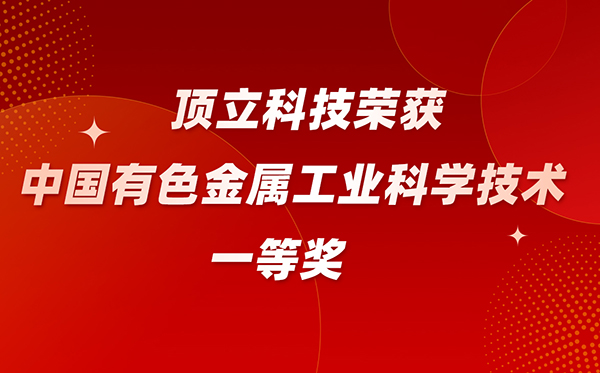 頂立科技榮獲中國有色金屬工業(yè)科學(xué)技術(shù)一等獎